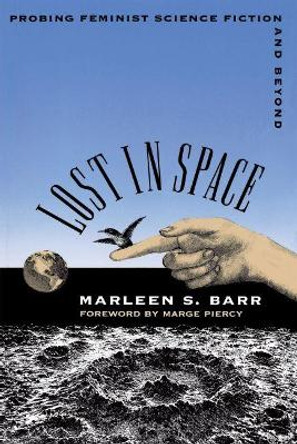 Lost in Space: Probing Feminist Science Fiction and Beyond by Marleen S. Barr 9780807844212