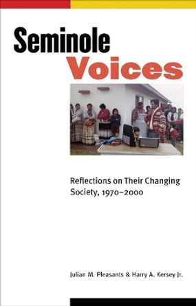 Seminole Voices: Reflections on Their Changing Society, 1970-2000 by Julian M. Pleasants 9780803229860