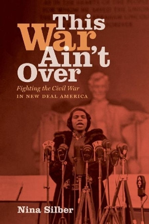 This War Ain't Over: Fighting the Civil War in New Deal America by Nina Silber 9781469661575
