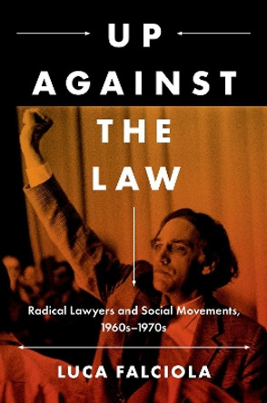 Up Against the Law: Radical Lawyers and Social Movements, 1960s-1970s by Luca Falciola 9781469670294