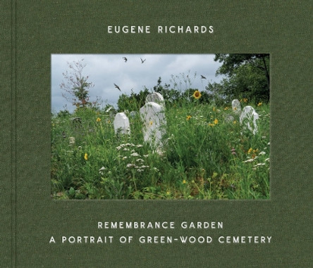 Eugene Richards: Remembrance Garden: A Portrait of Green-Wood Cemetery by Eugene Richards 9781636811130