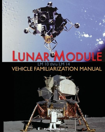 Lunar Module LM 10 Thru LM 14 Vehicle Familiarization Manual by Grumman 9781937684631