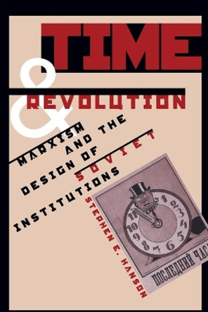 Time and Revolution: Marxism and the Design of Soviet Institutions by Stephen E. Hanson 9780807846155