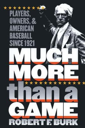 Much More Than a Game: Players, Owners, and American Baseball since 1921 by Robert F. Burk 9780807849088