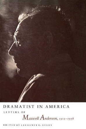 Dramatist in America: Letters of Maxwell Anderson, 1912-1958 by Laurence G. Avery 9780807849408