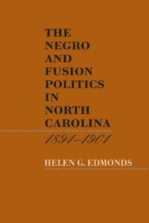 The Negro and Fusion Politics in North Carolina, 1894-1901 by Helen G. Edmonds 9780807855492