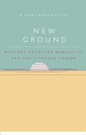 New Ground: Western American Narrative and the Literary Canon by A.Carl Bredahl 9780807856413