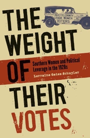 The Weight of Their Votes: Southern Women and Political Leverage in the 1920s by Lorraine Gates Schuyler 9780807857762