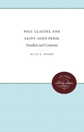 Paul Claudel and Saint-John Perse: Parallels and Contrasts by Ruth N. Horry 9780807878781