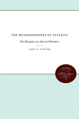 The Metamorphoses of Apuleius: On Making an Ass of Oneself by Carl C. Schlam 9780807865880