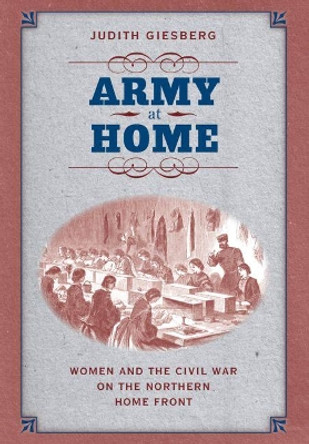 Army at Home: Women and the Civil War on the Northern Home Front by Judith Giesberg 9780807872635