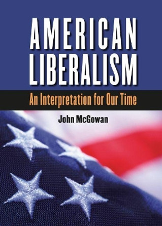 American Liberalism: An Interpretation for Our Time by John McGowan 9780807885079