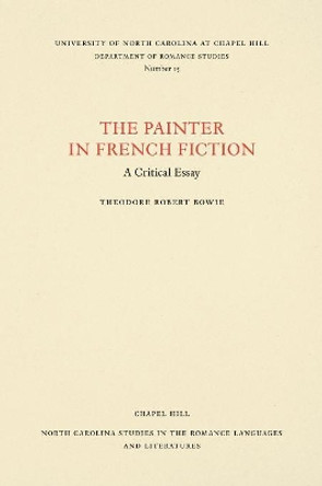 The Painter in French Fiction: A Critical Essay by Theodore Robert Bowie 9780807890158