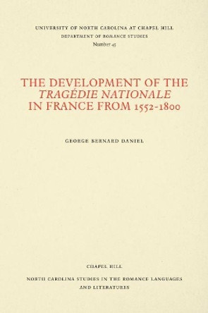 The Development of the Tragedie Nationale in France from 1552-1800 by George Bernard Daniel 9780807890455