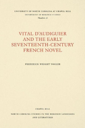 Vital d'Audiguier and the Early Seventeenth-Century French Novel by Frederick Wright Vogler 9780807890486