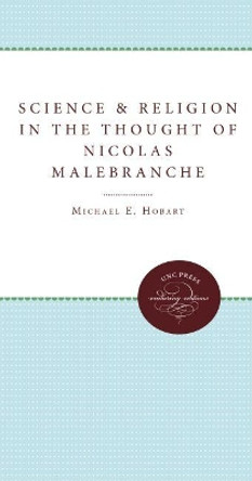 Science and Religion in the Thought of Nicolas Malebranche by Michael E. Hobart 9780807896860