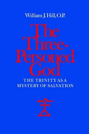 The Three-personed God: Trinity as Mystery of Salvation by William J. Hill 9780813206769