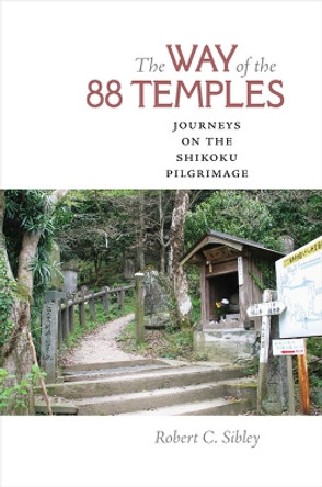 The Way of the 88 Temples: Journeys on the Shikoku Pilgrimage by Robert C. Sibley 9780813934723