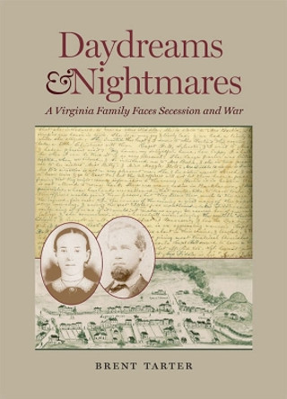 Daydreams and Nightmares: A Virginia Family Faces Secession and War by Brent Tarter 9780813937090