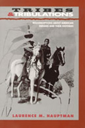 Tribes and Tribulations: Misconceptions About American Indians and Their Histories by Laurence M. Hauptman 9780826315823