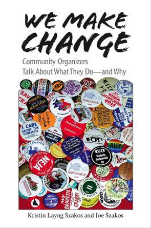 We Make Change: Community Organizers Talk About What They Do - and Why by Kristin Layng Szakos 9780826515544