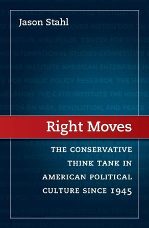 Right Moves: The Conservative Think Tank in American Political Culture since 1945 by Jason Stahl 9781469646350