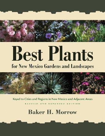 Best Plants for New Mexico Gardens and Landscapes: Keyed to Cities and Regions in New Mexico and Adjacent Areas by Baker H. Morrow 9780826356369