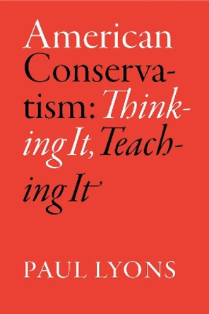 American Conservatism: Thinking it, Teaching it by Paul Lyons 9780826516251