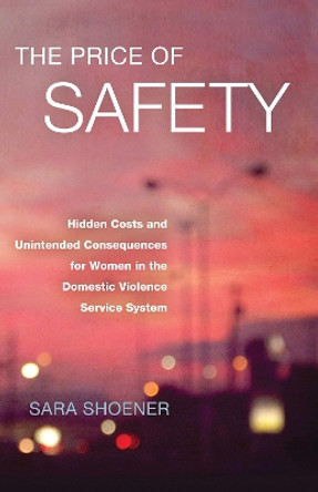 The Price of Safety: Hidden Costs and Unintended Consequences for Women in the Domestic Violence Service System by Sara Shoener 9780826521217