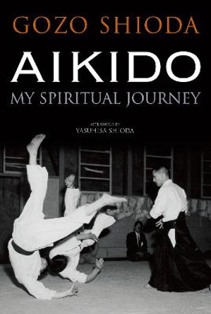 Aikido: My Spiritual Journey by Gozo Shioda