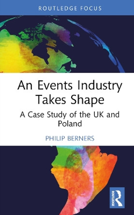 An Events Industry Takes Shape: A Case Study of the UK and Poland by Philip Berners 9781032677538