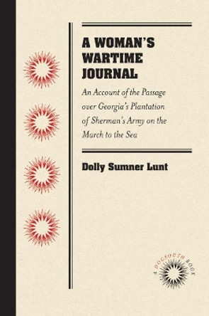 A Woman's Wartime Journal: An Account of the Passage over Georgia's Plantation of Sherman's Army on the March to the Sea, as Recorded in the Diary of Dolly Sumner Lunt (Mrs. Thomas Burge) by Julian Street 9781469607788