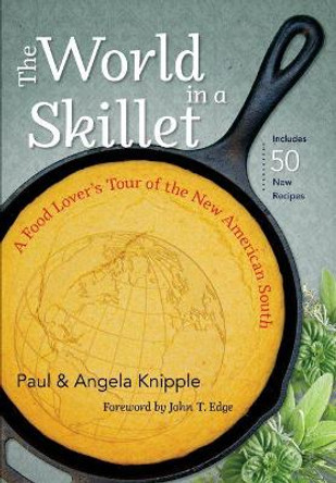 The World in a Skillet: A Food Lover's Tour of the New American South by Paul Knipple 9781469622231