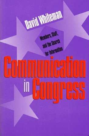 Communication in Congress: Members, Staff and the Search for Information by David Whiteman 9780700607204