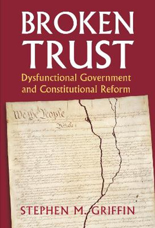 Broken Trust: Dysfunctional Government and Constitutional Reform by Stephen M. Griffin 9780700621224