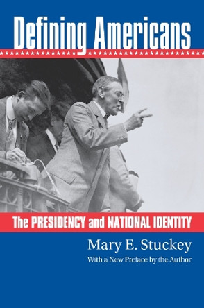 Defining Americans: The Presidency and National Identity by Mary E. Stuckey 9780700635207
