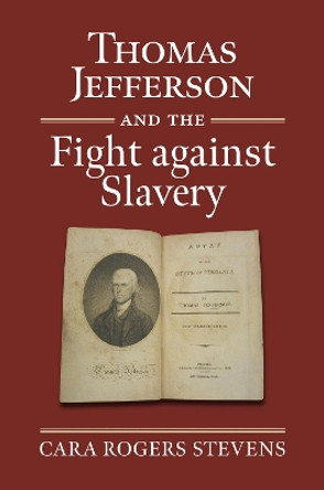 Thomas Jefferson and the Fight against Slavery by Cara Rogers Stevens 9780700635979