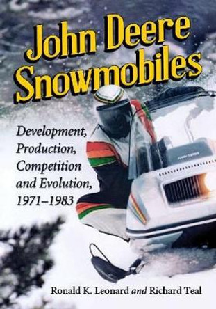 John Deere Snowmobiles: Development, Production, Competition and Evolution, 1971-1983 by Ronald K. Leonard 9780786478378