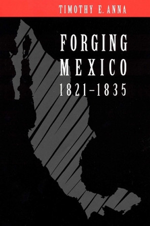 Forging Mexico, 1821-1835 by Timothy E. Anna 9780803210479