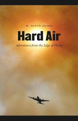 Hard Air: Adventures from the Edge of Flying by W. Scott Olsen 9780803211445