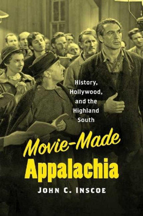 Movie-Made Appalachia: History, Hollywood, and the Highland South by John C. Inscoe 9781469660134