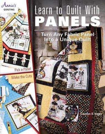 Learn to Quilt With Panels: Turn Any Fabric Panel into a Unique Quilt by Carolyn S. Vagts