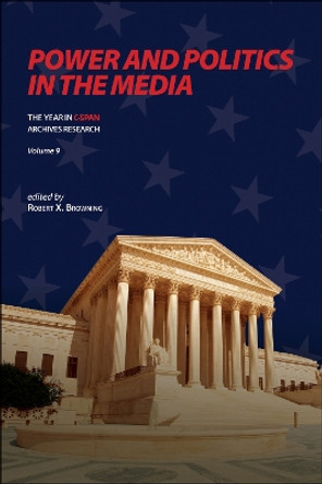 Power and Politics in the Media: The Year in C-SPAN Archives Research, Volume 9 by Robert X. Browning 9781612498928