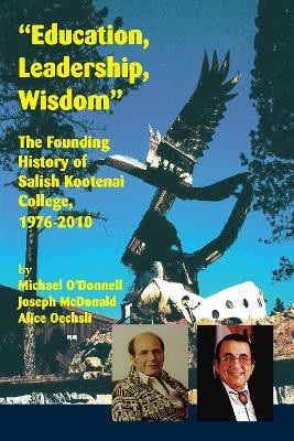 "Education, Leadership, Wisdom": The Founding History of Salish Kootenai College, 1976-2010 by Michael O'Donnell 9781934594209