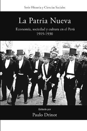 La Patria Nueva: Economia, sociedad y cultura en el Peru, 1919-1930 by Paulo Drinot 9781945234064