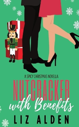 Nutcracker with Benefits: A Holiday Retelling Rom-Com by Liz Alden 9781954705203