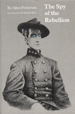 The Spy of the Rebellion by Allan Pinkerton 9780803287228