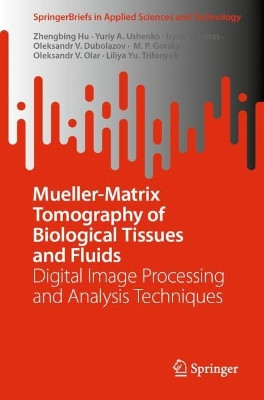 Mueller-Matrix Tomography of Biological Tissues and Fluids: Digital Image Processing and Analysis Techniques by Zhengbing Hu 9789819982271