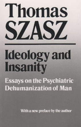 Ideology and Insanity: Essays on the Psychiatric Dehumanization of Man by Thomas Szasz 9780815602569