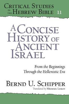 A Concise History of Ancient Israel: From the Beginnings Through the Hellenistic Era by Bernd U. Schipper